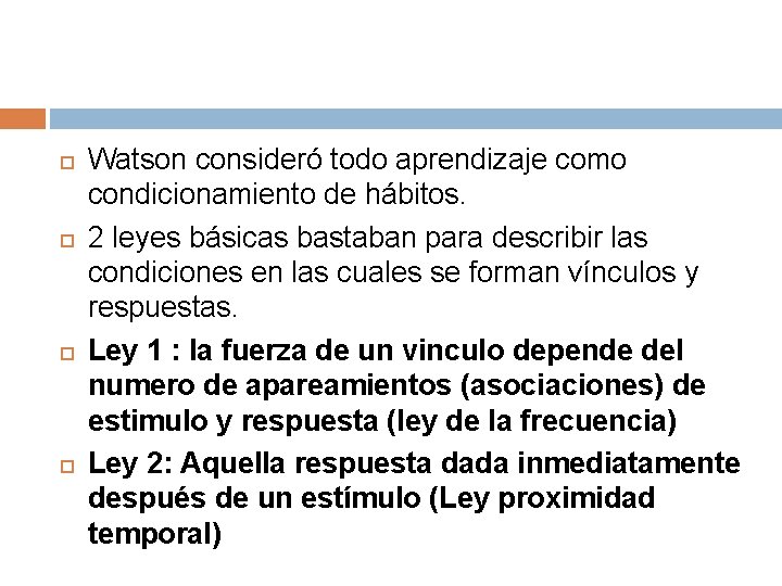 Watson consideró todo aprendizaje como condicionamiento de hábitos. 2 leyes básicas bastaban para Watson consideró todo aprendizaje como condicionamiento de hábitos. 2 leyes básicas bastaban para