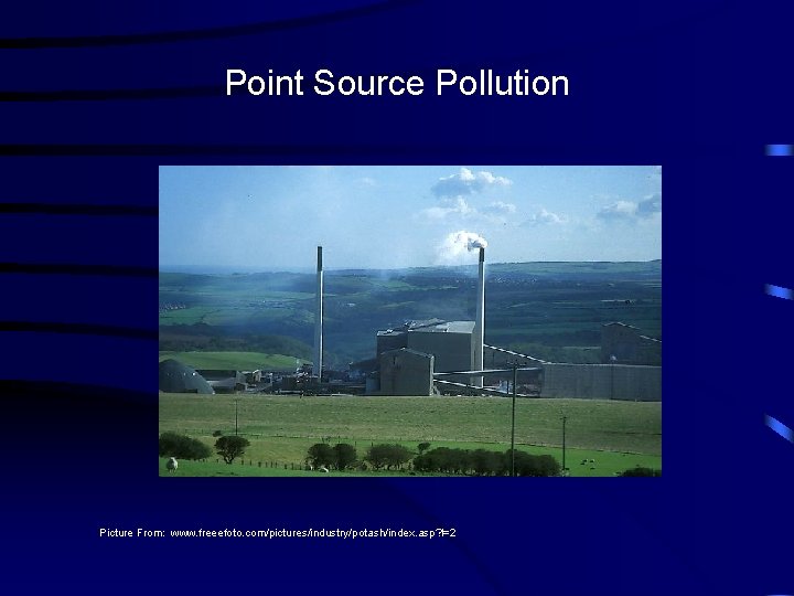 Point Source Pollution Picture From: www. freeefoto. com/pictures/industry/potash/index. asp? I=2 