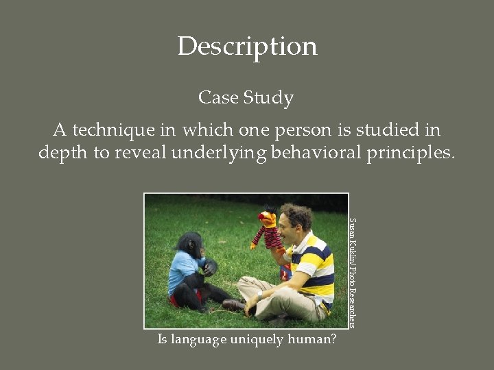 Description Case Study A technique in which one person is studied in depth to