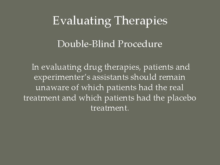 Evaluating Therapies Double-Blind Procedure In evaluating drug therapies, patients and experimenter’s assistants should remain