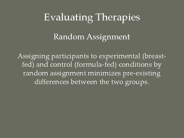 Evaluating Therapies Random Assignment Assigning participants to experimental (breastfed) and control (formula-fed) conditions by