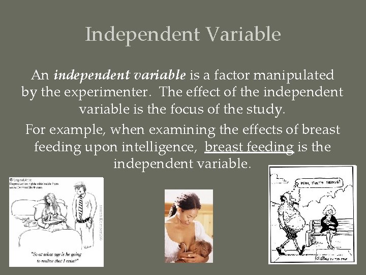 Independent Variable An independent variable is a factor manipulated by the experimenter. The effect