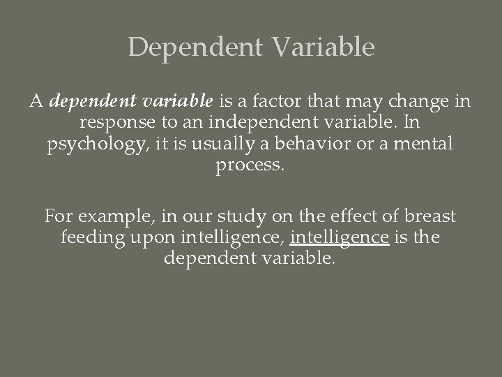 Dependent Variable A dependent variable is a factor that may change in response to