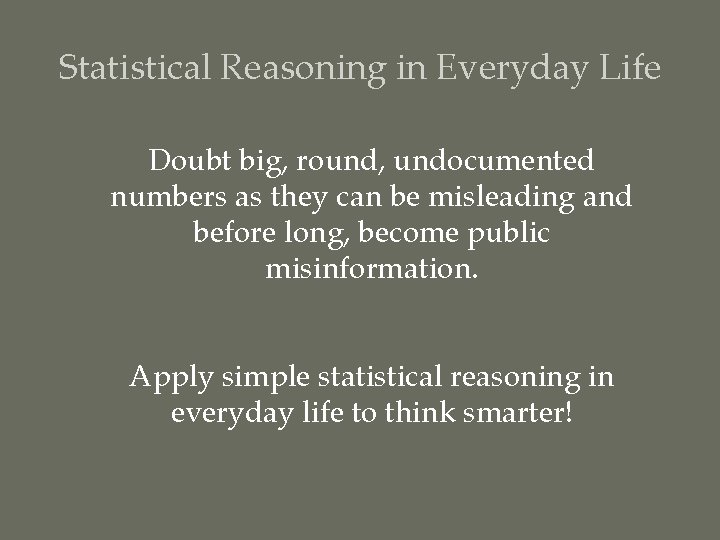 Statistical Reasoning in Everyday Life Doubt big, round, undocumented numbers as they can be