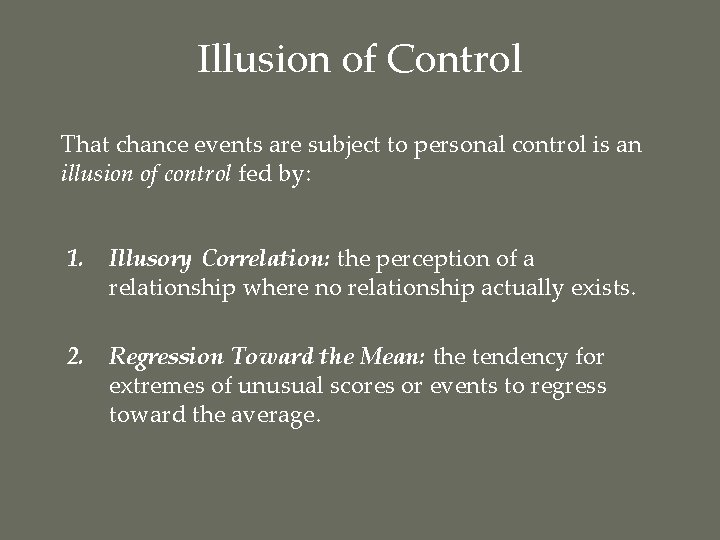 Illusion of Control That chance events are subject to personal control is an illusion