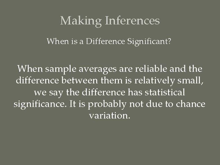 Making Inferences When is a Difference Significant? When sample averages are reliable and the