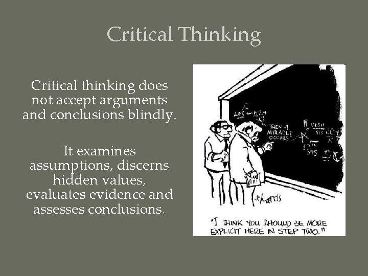 Critical Thinking Critical thinking does not accept arguments and conclusions blindly. It examines assumptions,