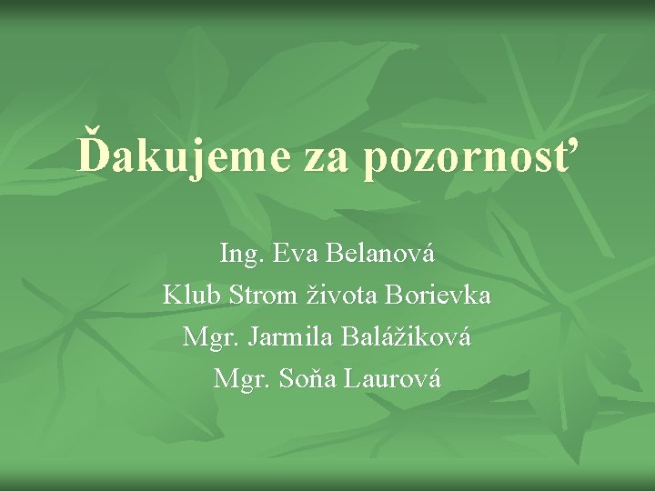 Ďakujeme za pozornosť Ing. Eva Belanová Klub Strom života Borievka Mgr. Jarmila Balážiková Mgr.