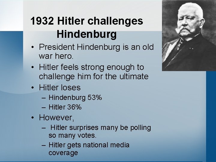 1932 Hitler challenges Hindenburg • President Hindenburg is an old war hero. • Hitler