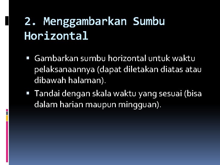 2. Menggambarkan Sumbu Horizontal Gambarkan sumbu horizontal untuk waktu pelaksanaannya (dapat diletakan diatas atau