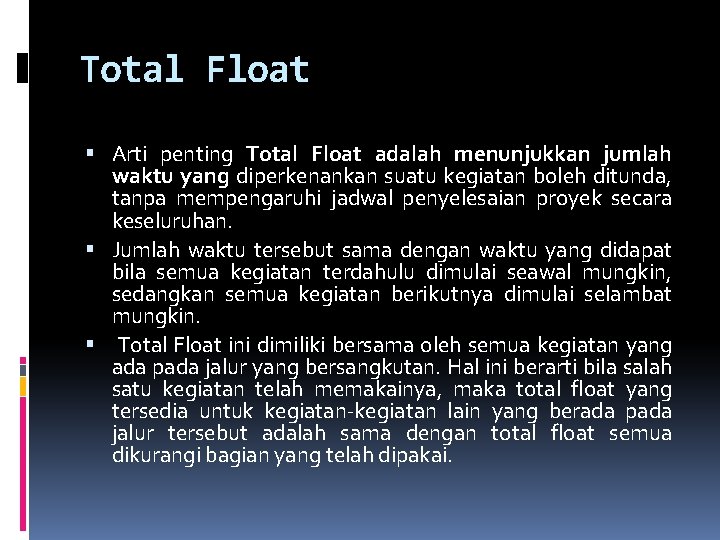 Total Float Arti penting Total Float adalah menunjukkan jumlah waktu yang diperkenankan suatu kegiatan