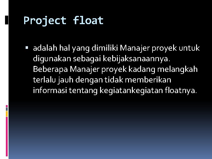 Project float adalah hal yang dimiliki Manajer proyek untuk digunakan sebagai kebijaksanaannya. Beberapa Manajer