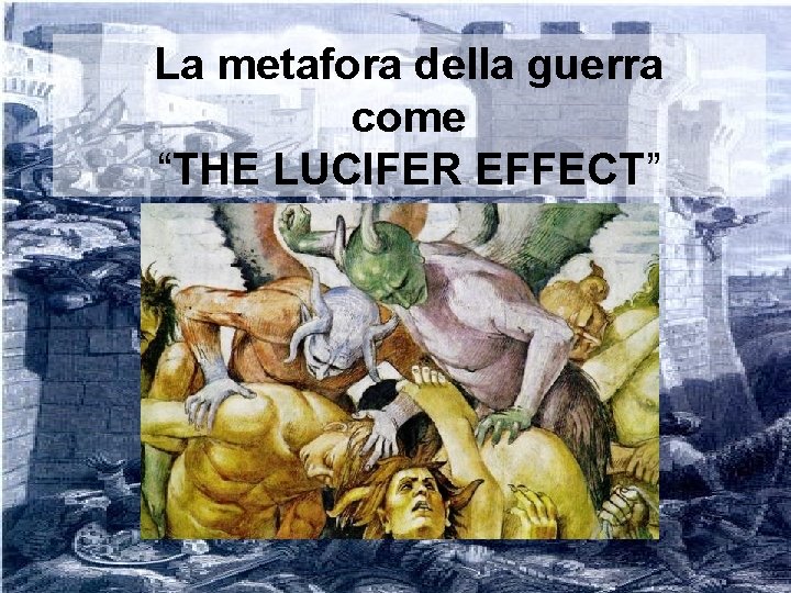 La metafora della guerra come “THE LUCIFER EFFECT” 