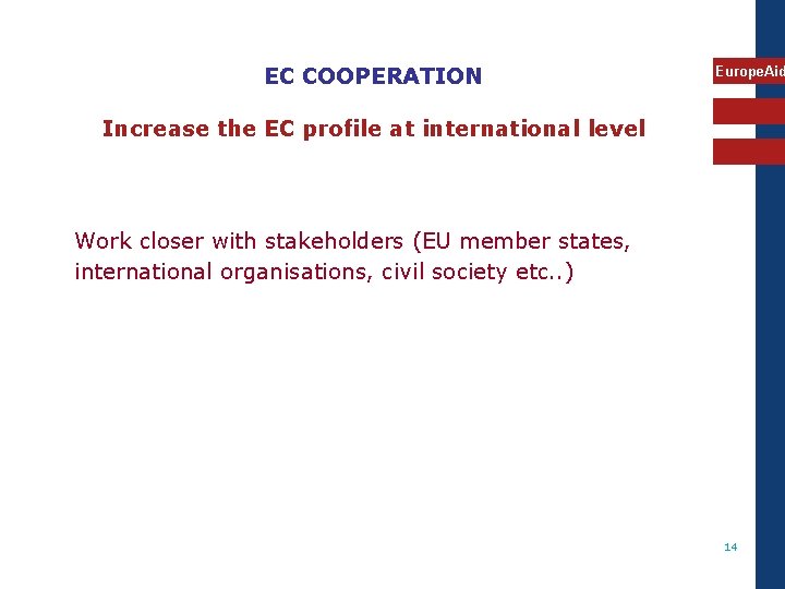 EC COOPERATION Europe. Aid Increase the EC profile at international level Work closer with