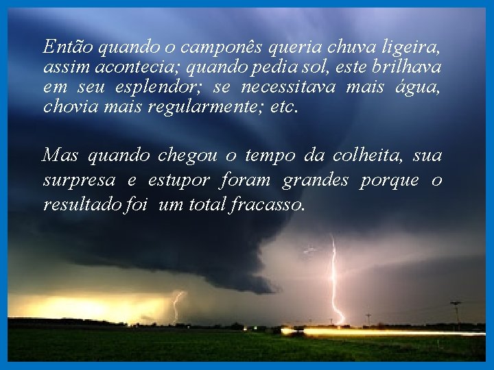 Então quando o camponês queria chuva ligeira, assim acontecia; quando pedia sol, este brilhava