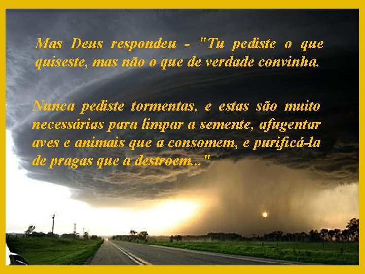 Mas Deus respondeu - "Tu pediste o que quiseste, mas não o que de