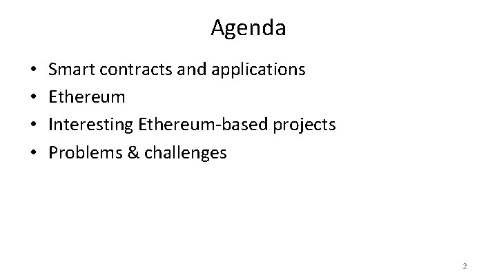 Agenda • • Smart contracts and applications Ethereum Interesting Ethereum-based projects Problems & challenges