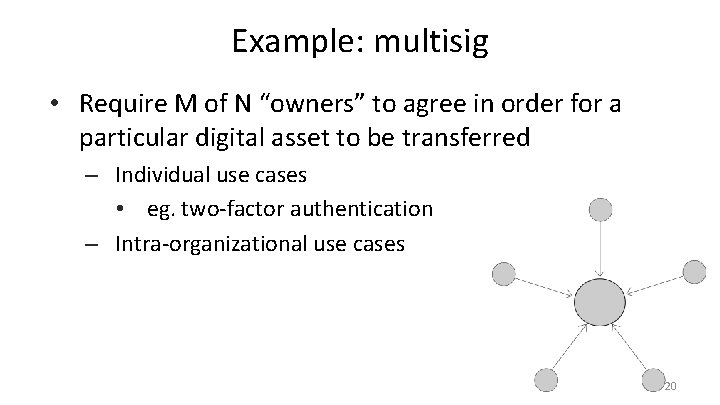 Example: multisig • Require M of N “owners” to agree in order for a