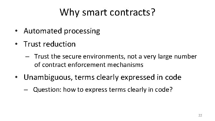 Why smart contracts? • Automated processing • Trust reduction – Trust the secure environments,