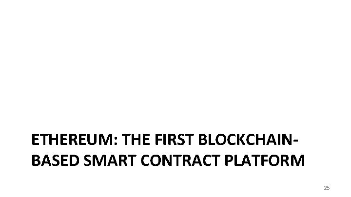 ETHEREUM: THE FIRST BLOCKCHAINBASED SMART CONTRACT PLATFORM 25 