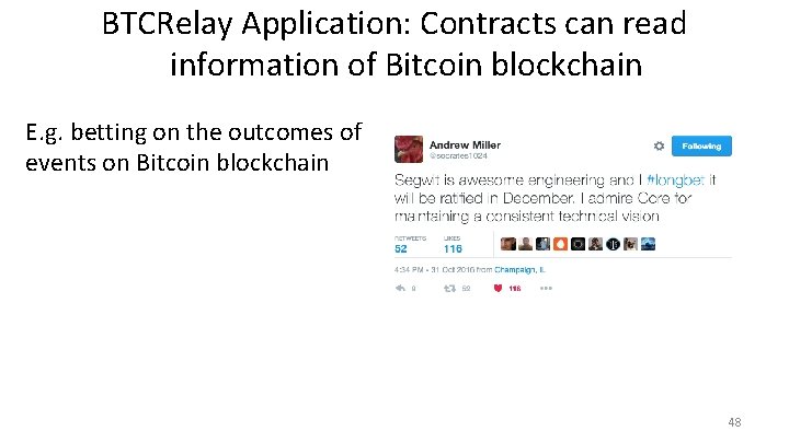 BTCRelay Application: Contracts can read information of Bitcoin blockchain E. g. betting on the