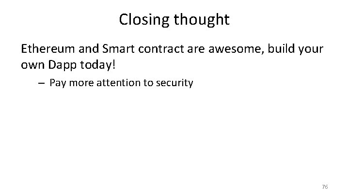 Closing thought Ethereum and Smart contract are awesome, build your own Dapp today! –