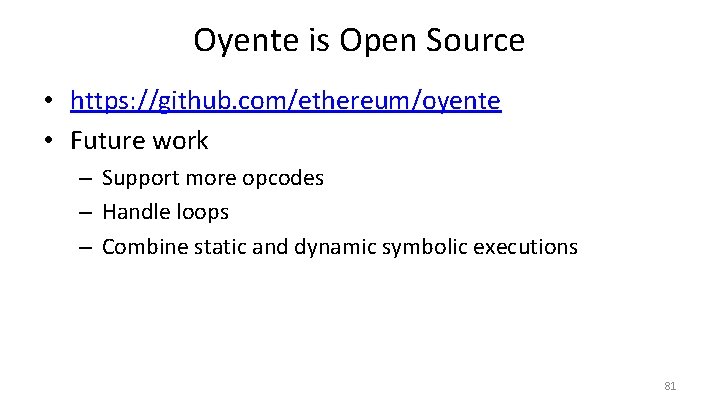 Oyente is Open Source • https: //github. com/ethereum/oyente • Future work – Support more