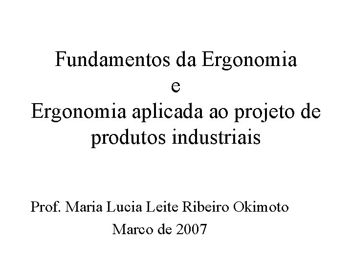 Fundamentos da Ergonomia e Ergonomia aplicada ao projeto de produtos industriais Prof. Maria Lucia