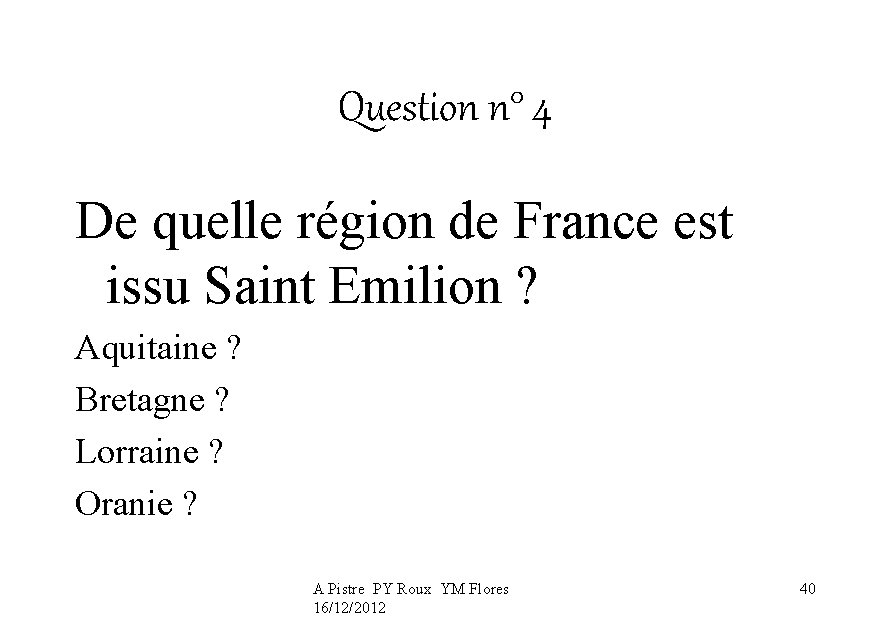 Question n° 4 De quelle région de France est issu Saint Emilion ? Aquitaine