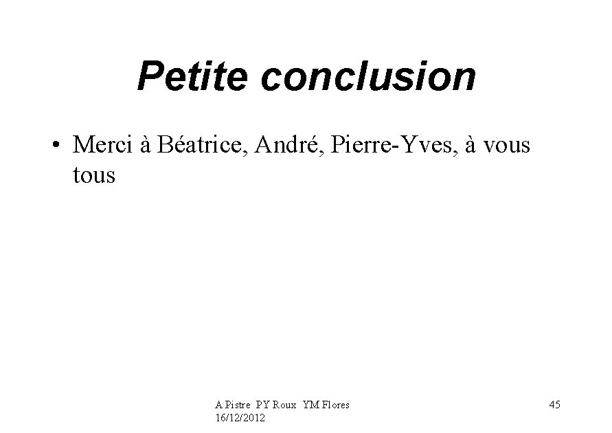 Petite conclusion • Merci à Béatrice, André, Pierre-Yves, à vous tous A Pistre PY