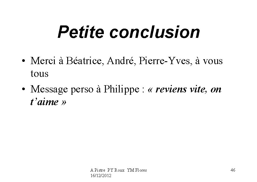 Petite conclusion • Merci à Béatrice, André, Pierre-Yves, à vous tous • Message perso