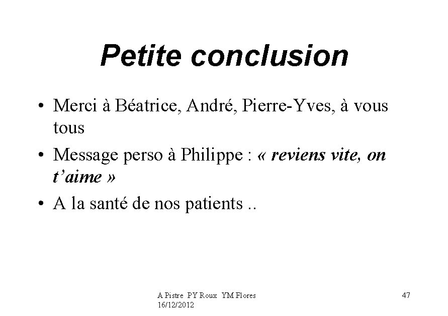 Petite conclusion • Merci à Béatrice, André, Pierre-Yves, à vous tous • Message perso