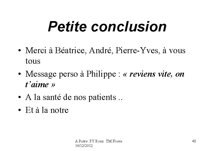 Petite conclusion • Merci à Béatrice, André, Pierre-Yves, à vous tous • Message perso