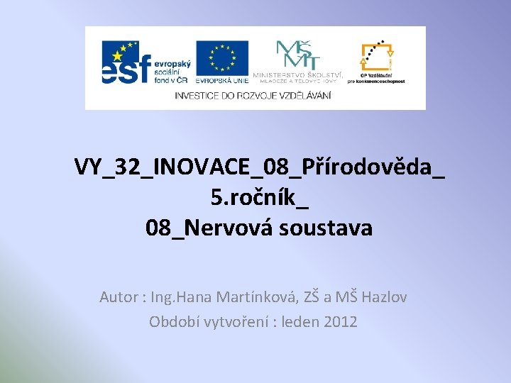 VY_32_INOVACE_08_Přírodověda_ 5. ročník_ 08_Nervová soustava Autor : Ing. Hana Martínková, ZŠ a MŠ Hazlov