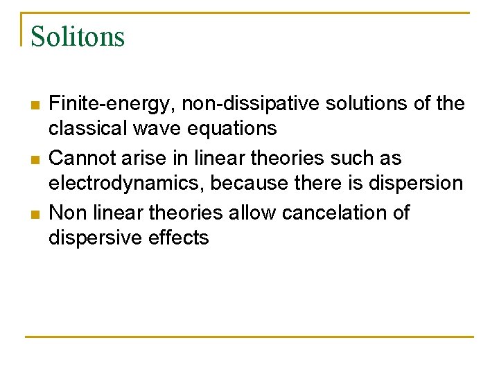 Solitons n n n Finite-energy, non-dissipative solutions of the classical wave equations Cannot arise