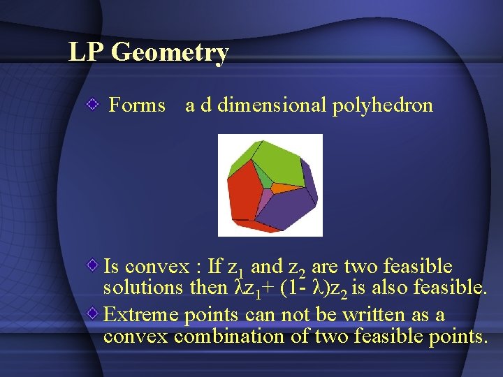 LP Geometry Forms a d dimensional polyhedron Is convex : If z 1 and