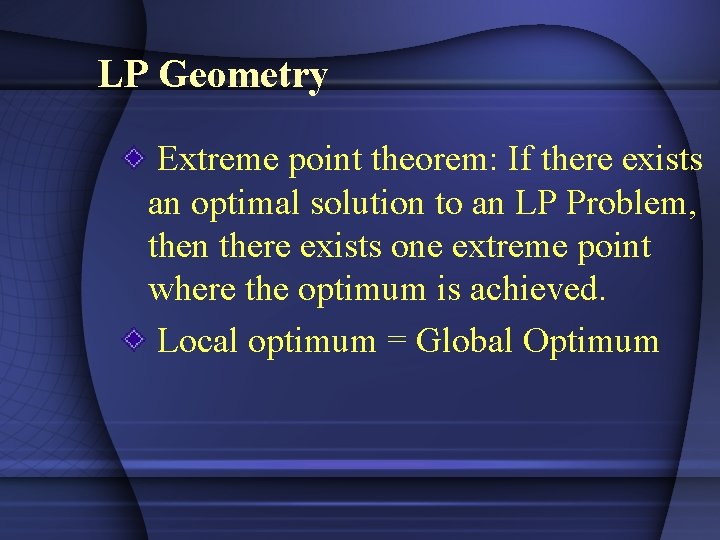 LP Geometry Extreme point theorem: If there exists an optimal solution to an LP