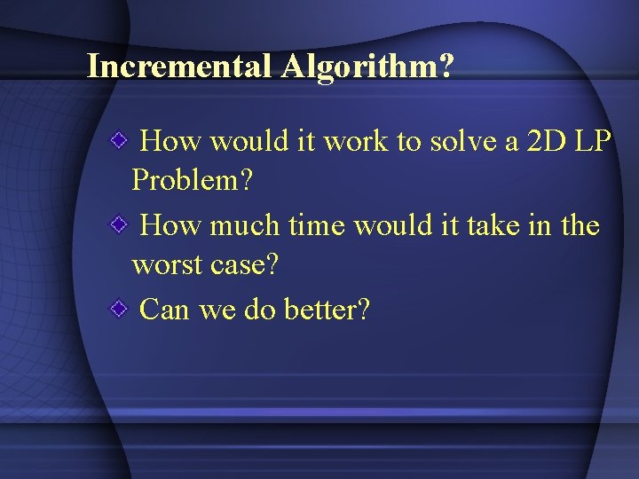 Incremental Algorithm? How would it work to solve a 2 D LP Problem? How