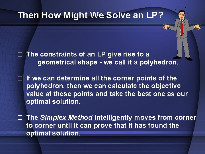 Then How Might We Solve an LP? o The constraints of an LP give
