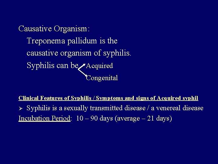 Causative Organism: Treponema pallidum is the causative organism of syphilis. Syphilis can be Acquired