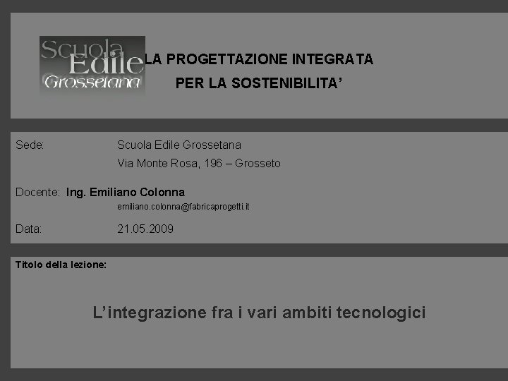 LA PROGETTAZIONE INTEGRATA PER LA SOSTENIBILITA’ Sede: Scuola Edile Grossetana Via Monte Rosa, 196