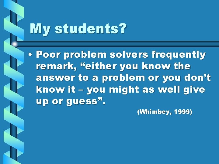My students? • Poor problem solvers frequently remark, “either you know the answer to My students? • Poor problem solvers frequently remark, “either you know the answer to