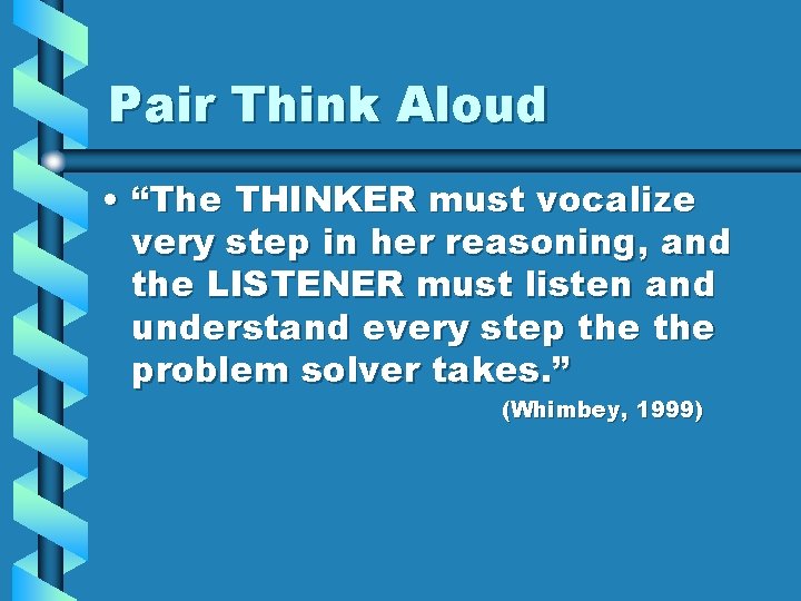 Pair Think Aloud • “The THINKER must vocalize very step in her reasoning, and Pair Think Aloud • “The THINKER must vocalize very step in her reasoning, and