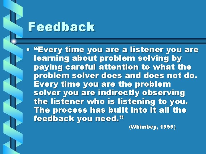 Feedback • “Every time you are a listener you are learning about problem solving Feedback • “Every time you are a listener you are learning about problem solving