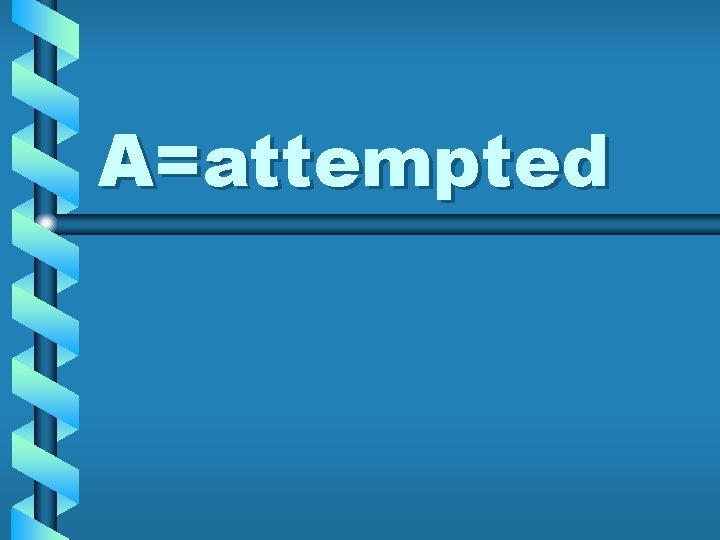 A=attempted A=attempted