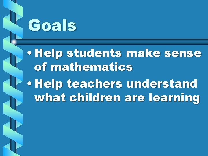 Goals • Help students make sense of mathematics • Help teachers understand what children Goals • Help students make sense of mathematics • Help teachers understand what children
