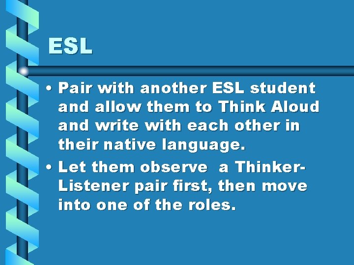 ESL • Pair with another ESL student and allow them to Think Aloud and ESL • Pair with another ESL student and allow them to Think Aloud and