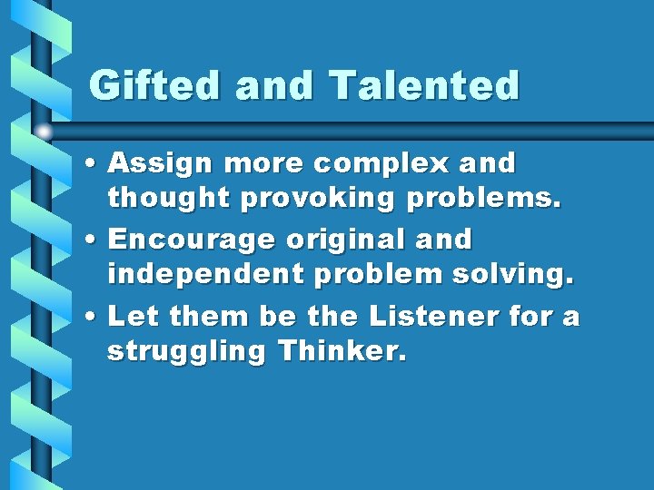 Gifted and Talented • Assign more complex and thought provoking problems. • Encourage original Gifted and Talented • Assign more complex and thought provoking problems. • Encourage original