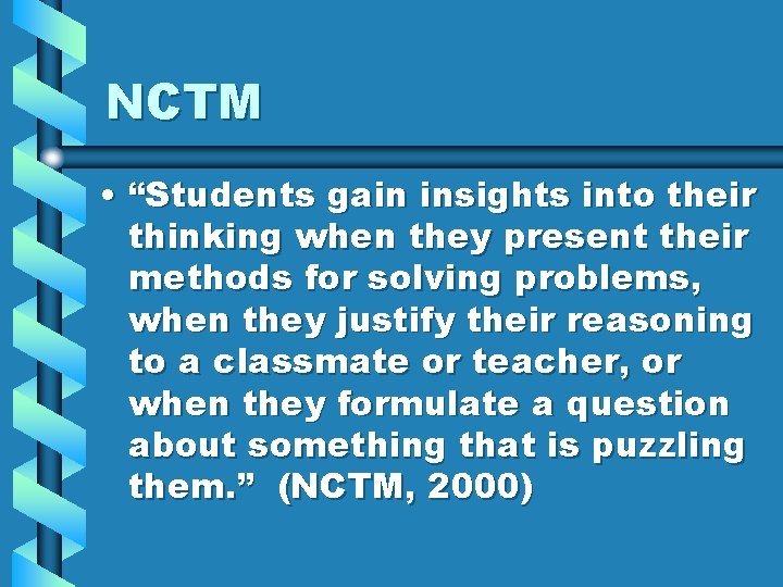 NCTM • “Students gain insights into their thinking when they present their methods for NCTM • “Students gain insights into their thinking when they present their methods for