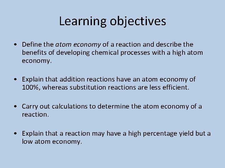 Learning objectives • Define the atom economy of a reaction and describe the benefits